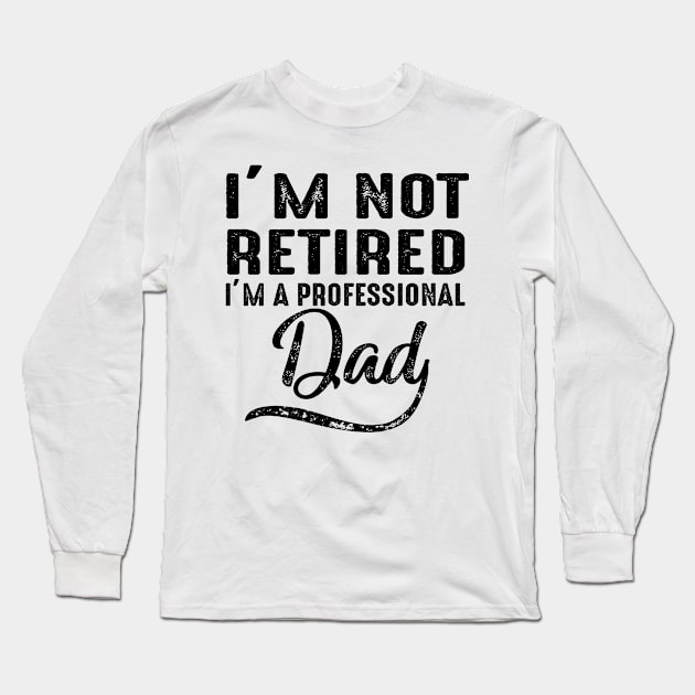 I'm Not Retired I'm A Professional Dad Long Sleeve T-Shirt by heryes store